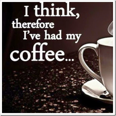 I think therefore I have had my coffee I think therefore I have had my coffee