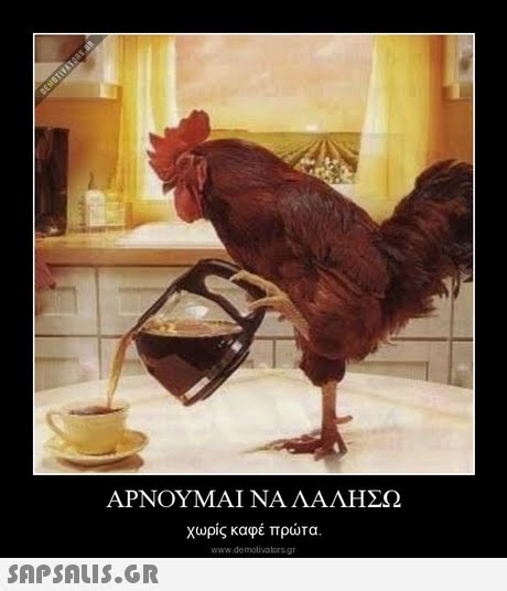 ΑΡΝΟΥΜΑΙ ΝΑ ΛΑΛΗΣΩ χωρίς καφέ πρώτα. www.demotivators.gr 