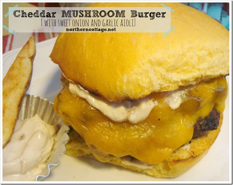 {NorthernCottage} Cheddar Mushroom Burger with Sweet Onion Aioli - yum!! {NorthernCottage} Cheddar Mushroom Burger with Sweet Onion Aioli - yum!!