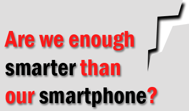 are-we-smarter-than-our-smartphone are-we-smarter-than-our-smartphone