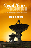 c0 cover of Davis A Young's upcoming book, Good News for Science: Why Scientific Minds Need God