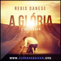Regis Danese - A Glória é do Senhor (2013) CD Regis Danese - A Glória é do Senhor (2013), Baixar Cds, Download, Cds Completos