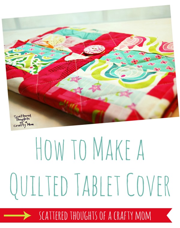 How to make a quilted iPad or tablet cover by Scattered Thoughts of a Crafty Mom How to make a quilted iPad or tablet cover by Scattered Thoughts of a Crafty Mom