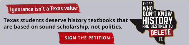Banner graphic for the Texas Freedom Network, which reads, 'Ignorance isn't a Texas value. Texas students deserve history textbooks that are based on sound scholarship, not politics.' Graphic: TFN