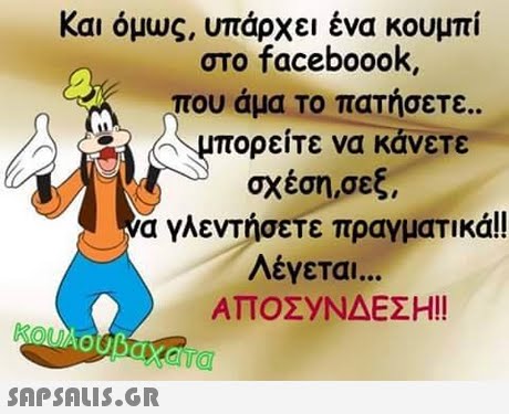 Και όμως, υπάρχει ένα κουμπί στο faceboook, που άμα Το πατήσετε.. μπορείτε να κάνετε σχέση,σεξ , α γλεντήσετε πραγματικά!! AéyETaI... ΑΠΟΣΥΝΔΕΣΗ!! 