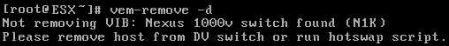 vem-remove -d error: Not removing VIB: Nexus 1000v switch found (N1K) Please remove host from DV switch or run hotswap script.