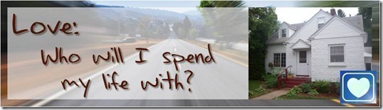 Love: Who Will I Spend My LIfe With? Love: Who Will I Spend My LIfe With?