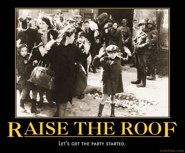 [raise-the-roof-warsaw-ghetto-uprising-i-know-nussing-demotivational-poster-1245372384%255B7%255D.jpg]