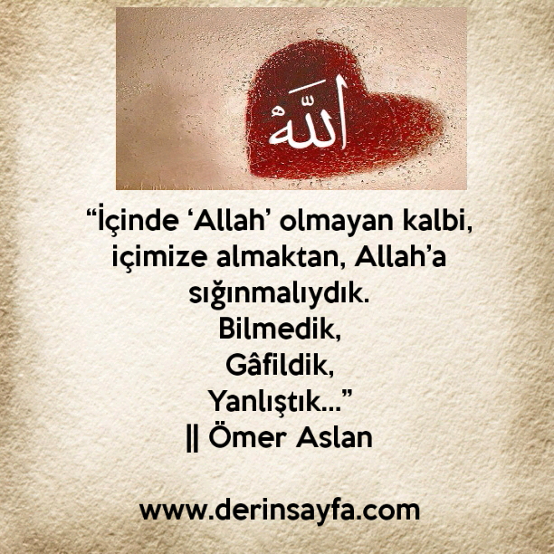 “İçinde ‘Allah’ olmayan kalbi, içimize almaktan, Allah’a sığınmalıydık