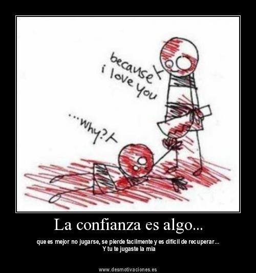 La confianza es algo que es mejor no jugarse, se pierde facilmente y es dificil de recuperar La confianza es algo que es mejor no jugarse, se pierde facilmente y es dificil de recuperar
