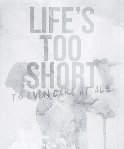 lifes_too_short_to_even_care_at_all_quote
