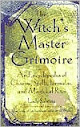 The Witchs Master Grimoire An Encyclopedia Of Charms Spells Formulas And Magical Rites