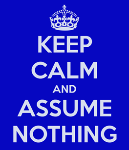 keep-calm-and-assume-nothing-6 keep-calm-and-assume-nothing-6