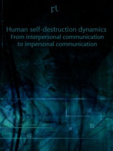 Human self-destruction dynamics - From interpersonal communication to impersonal communication Cover