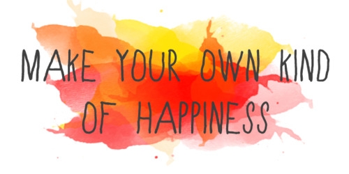 make_your_own_kind_of_happiness_quote