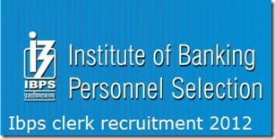 Ibps clerk recruitment 2012 Ibps clerk recruitment 2012