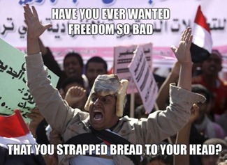 Have You Ever Wanted Freedom So Bad - That You Strapped Bread To Your Head