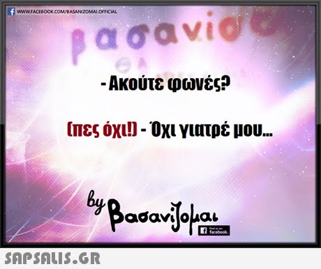 WWWFACEBOOK COM/BASANIZOMAIOFFICIAL -Ακούτε φωνές? [πες όχι!)-Όχι γιατρέ μου SAP SALIS.GR