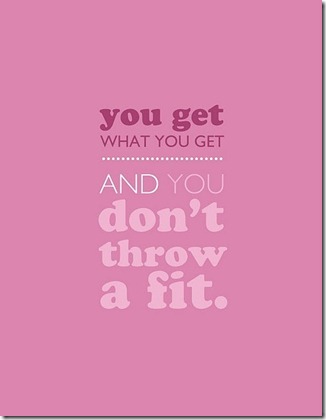you get what you get and you don't throw a fit