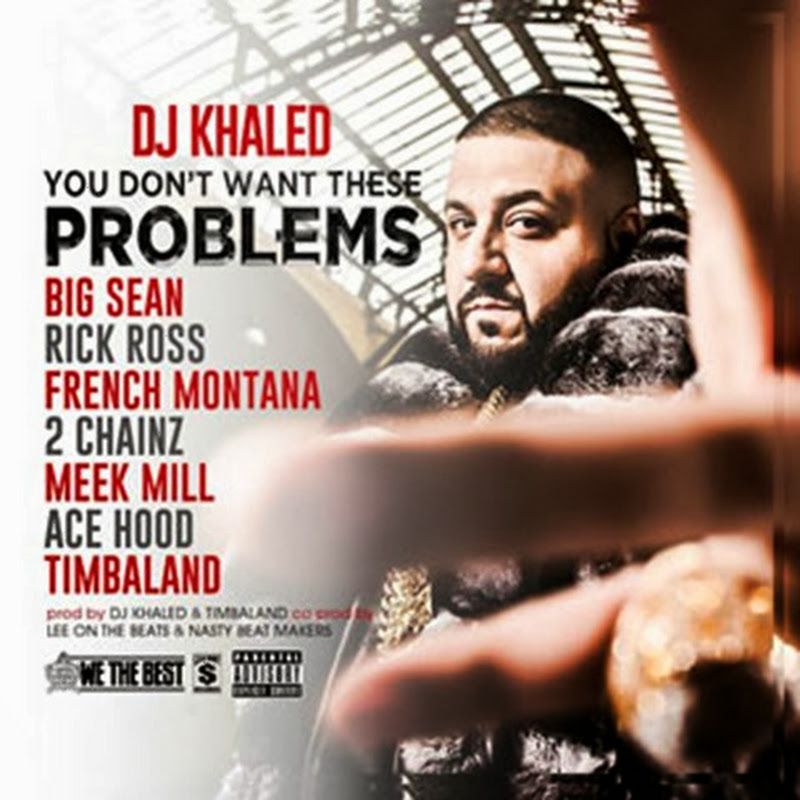 DJ Khaled -You Don't Want These Problems ft. Big Sean, Rick Ross, French Montana, 2 Chainz, Meek Mill, Ace Hood _ Timbaland  [Download Track]