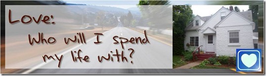Love: Who Will I Spend My Life With? Love: Who Will I Spend My Life With?