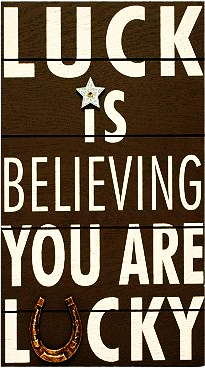 Luck is believing you are lucky