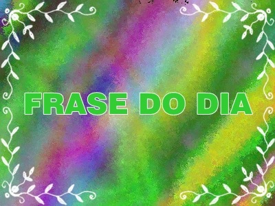 FRASE DO DIA 2011 FRASE DO DIA 2011