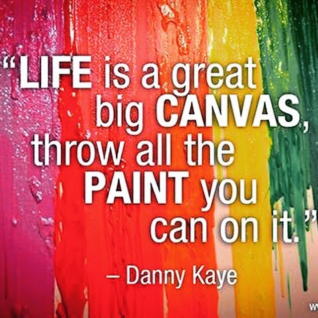 [life-is-a-great-big-canvas-throw-all-the-paint-you-can-on-it%255B3%255D.jpg]