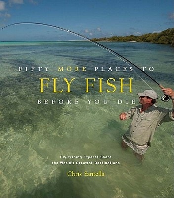 [Fifty-More-Places-to-Fly-Fish-Before-You-Die-Santella-Chris-9781584799375%255B3%255D.jpg]
