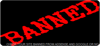 CHECK GOOGLE OR ADSENSE BANNED YOUR SITE AND DOMAIN