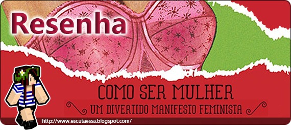 Resenha - Como ser mulher Resenha - Como ser mulher