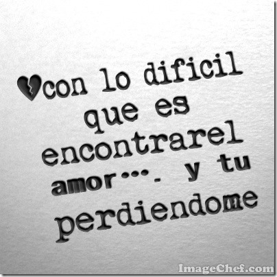 con lo difícil que es encontrar el amor…. y tu perdiéndome (13) con lo difícil que es encontrar el amor…. y tu perdiéndome (13)