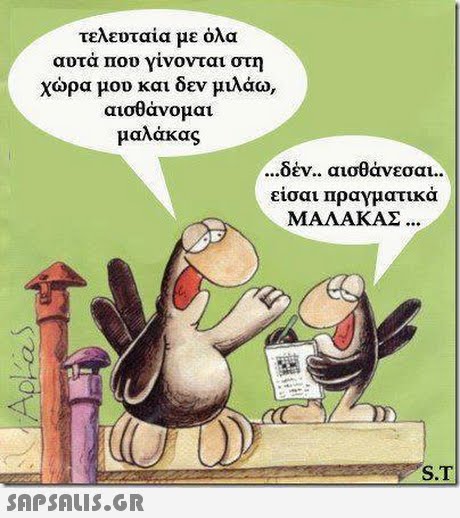 τελευταία με όλα αυτά που γίνονται στη χώρα μου και δεν μιλάω, αισθάνομαι μαλάκας δέν.. αισθάνεσαι.. είσαι πραγματικά ΜΑΛΑΚΑΣ S.T 