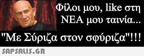 Φίλοι μου, like στη ΝΕΑ μου ταινία. 10 Με Σύριζα στον σφύριζα ! ! !