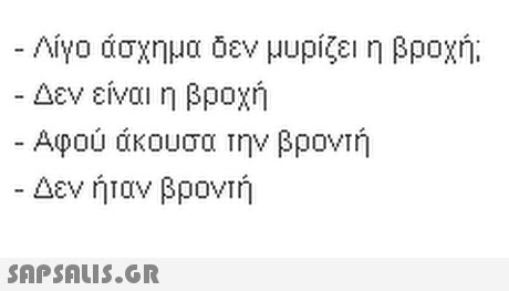 Λίγο άσχημα δεν μυρίζει η βροχή; Δεν είναι η βροχή -Αφού άκουσα την βροντή Δεν ήταν βροντή 