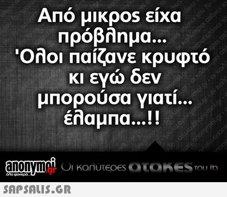 Από μικρ0s είχα πρόβλημα. Όλοι Παίζανε κρυφτό κι εχώ δεν μπορούσα γιατί έλαμπα !