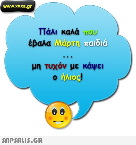 www.xaxa.gr Πάλι καλά Leu έβαλα ON.. Μάρτη παιδιά μη τυχόν με κάψει ήλιος lO