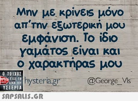 Μην με κρίνε!s μόνο απmv εξωτερική μου εμφάνιση. Το ιδιο ΥαμάΤ0s είναι και ο χαρακτηρας μου Oiu  ΥΣΤΕΡΙΑ @George Vis Lstera.gr SAPSAUS.GR