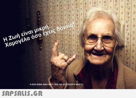 Η ζωή είναι μικρή Χαμογέλα όσο έχεις δόντια! ΗΖΩΗ ΕΙΝΑΙ ΔΙΚΗ 