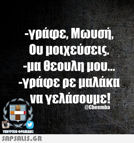 -γράφε, Μωυσή. ου μοιχεύσεις. -μα θεουλη μου -γράφε ρε μαλάκα @Cheemba ΥΠΟΥΡΤΕΟ ΟΡΑΠΕΝΑΣ SAPSAIS.GR