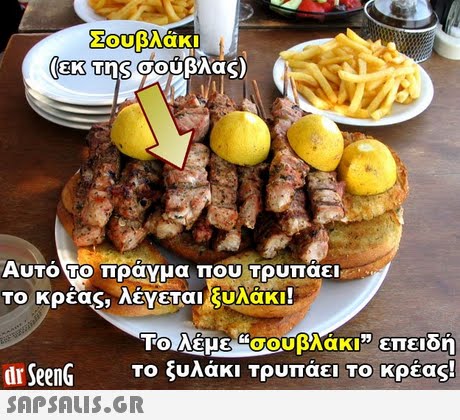 Σουβλάκι AUTO<TO πραγμα που τρυπαει Το κρέας, λέγεται,υλάκι! TO AEUS-σουβΑακι επειδή dr SeenG Το ξυλάκι Τρυπάει Το κρέας! 