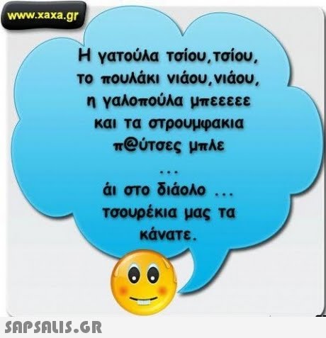 www.xaxa.gr Η γατούλα Τσίου,τσίου, το πουλάκι νιάου,νιάου, η γαλοπούλα μπεεεεε και τα στρουμφακια π@ύτσες μπλε αι στο διάολο Τσουρέκια μας τα κάνατε . 