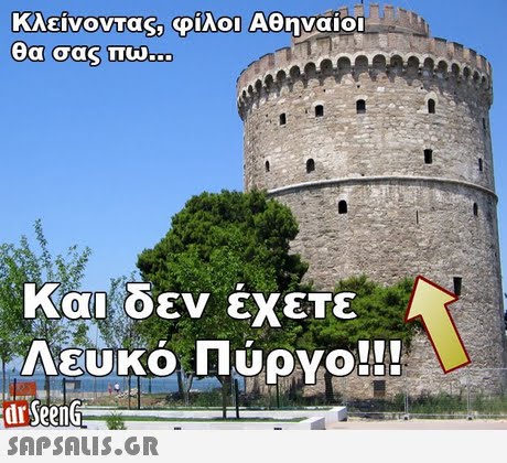 Κλείνοντας, φίλοι Αθηναίοι Θα σα πω Και:δεν έχετε Λευκό Πύργο!! dr SeenG 