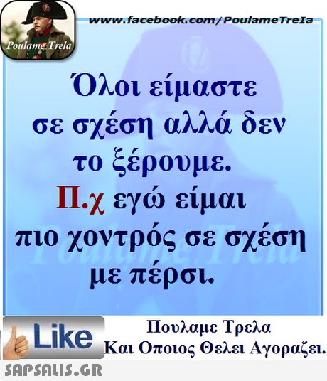 ww.facebook.com/PoulameTreIa oulame Trela Ολοι είμαστε σε σχέση αλλά δεν το ξέρουμε Π.χ εγώ είμαι πιο χοντρός σε σχέση με περσι Πουλαμε Τρελά Like και Οποιος θελει Αγοραζει. 