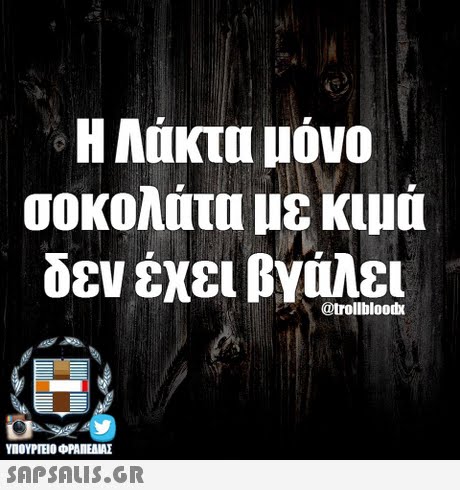 Η Αάκτι μόνο σοκολάτα με κιμά δεν έχει βγάλει @trollbloodx ΥΠΟΥΡΓΕΙΟ OFANEAME