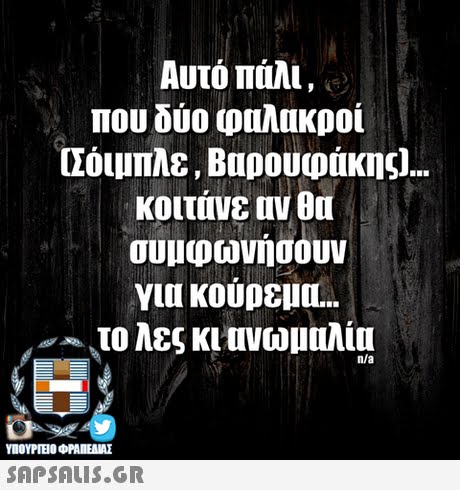 Αυτό πάλι , που δύο φαλακροί [Σόιμπλε , Βαρουφάκης) κοιτάνε αν θα συμφωνησουν για κούρεμα ,το λες κι ανωμαλία n/a ΥΠΟΥΡΓΕΙΟ ΦΡΑΠΕΝΑΣ SAPSAIS.GR
