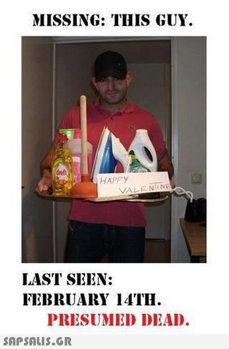 MISSING: THIS GUY. HAPPY VALENINE LAST SEEN: FEBRUARY 14TH. PRESUMED DEAD. 