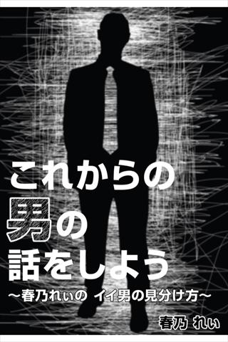 これからの男の話をしよう ～春乃れぃの イイ男の見分け方～