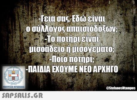 -Γεια σας Εδώ είναι ο σύλλογος απαισιόδοξων; -Το ποτήρι είναι μισοιοειο η μισογεματο; -Ποιο ποτήρι; ΠΑΙΔΙΑ ΕΧΟΥΜΕ ΝΕΟ ΑΡΧΗΓΟ @StefanosNtampos 