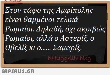 O.  . ΠΙΝΑΚΑΣ Στον τάφο της Αμφίπολης είναι θαμμένοι τελικά Ρωμαίοι. Δηλαδή, όχι ακριβώς Ρωμαίοι, αλλά ο Αστερίξ, ο Οβελίξ κι ο Σαμαρίξ. eataggeilte.blog 